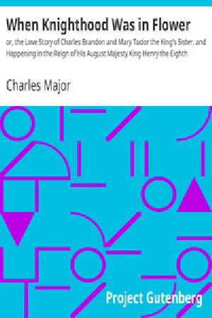 [Gutenberg 17498] • When Knighthood Was in Flower / or, the Love Story of Charles Brandon and Mary Tudor the King's Sister, and Happening in the Reign of His August Majesty King Henry the Eighth